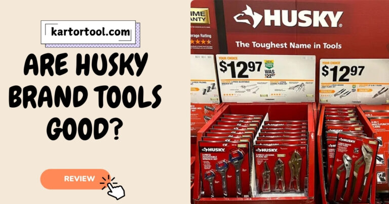 Are Husky Brand Tools Good? Amazing Guide 2024