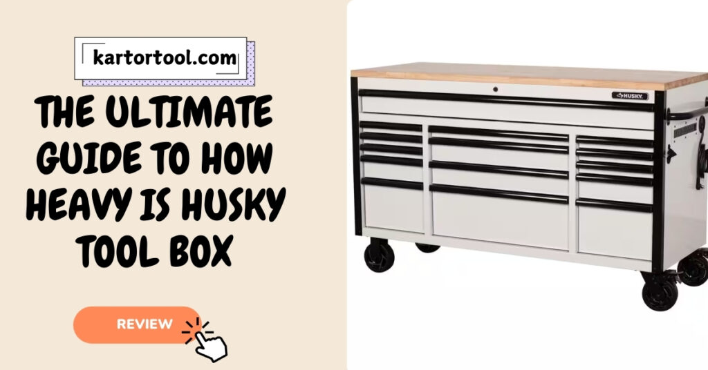 The Ultimate Guide To How Heavy Is Husky Tool Box